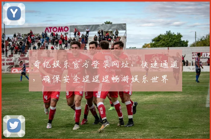 奇亿娱乐官方登录网址，快速通道，确保安全逗逗逗畅游娱乐世界